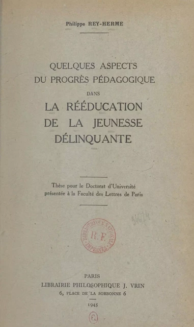 Quelques aspects du progrès pédagogique dans la rééducation de la jeunesse délinquante - Philippe Rey-Herme - FeniXX réédition numérique