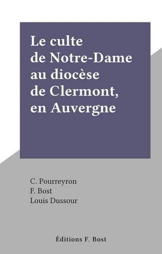 Le culte de Notre-Dame au diocèse de Clermont, en Auvergne - C. Pourreyron - FeniXX réédition numérique