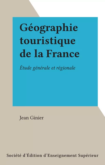 Géographie touristique de la France - Jean Ginier - FeniXX réédition numérique