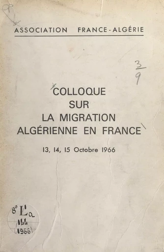 Compte rendu des travaux du Colloque sur la migration algérienne en France -  Colloque sur la migration algérienne en France - FeniXX réédition numérique