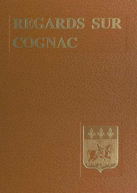 Regards sur Cognac -  Collectif de la Municipalité de Cognac - FeniXX réédition numérique