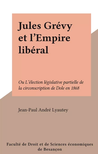 Jules Grévy et l'Empire libéral - Jean-Paul André Lyautey - FeniXX réédition numérique