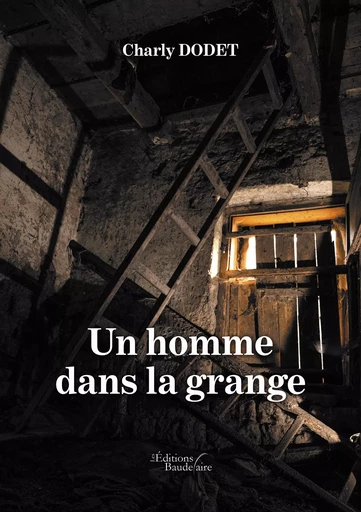 Un homme dans la grange - Charly Dodet - Éditions Baudelaire