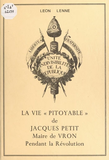 La vie « pitoyable » de Jacques Petit, maire de Vron pendant la Révolution - Léon Lenne - FeniXX réédition numérique