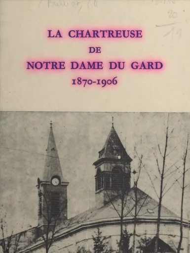 La chartreuse de Notre-Dame du Gard, 1870-1906 - Ambroise Bulliat - FeniXX réédition numérique