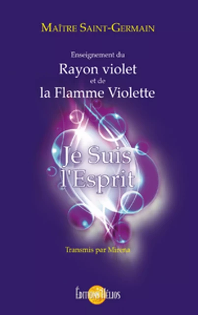 Je suis l'Esprit - Enseignement du Rayon violet et de la Flamme violette - Mirena & Maître Saint-Germain Mirena & Maître Saint-Germain - Helios