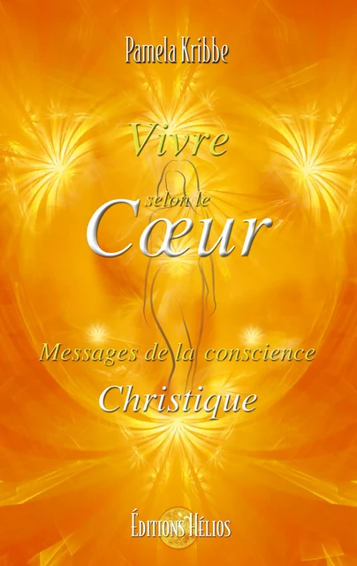 Vivre selon le Cœur - Messages de la conscience Christique - Pamela Kribbe - Helios