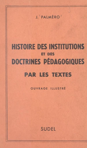 Histoires des institutions et des doctrines pédagogiques par les textes - Jean Palmèro - FeniXX réédition numérique