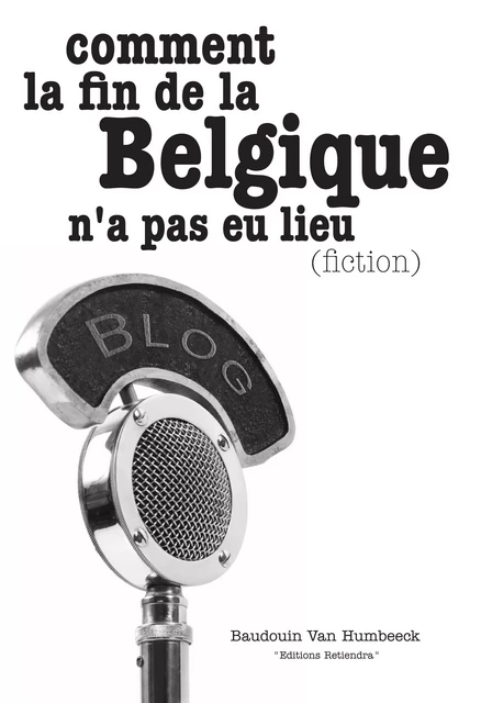 Comment la fin de la Belgique n'a pas eu lieu (fiction) - Baudouin Van Humbeeck - Zèbre Digital