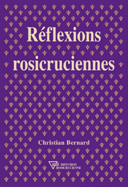 Réflexions rosicruciennes - Christian Bernard - Diffusion rosicrucienne