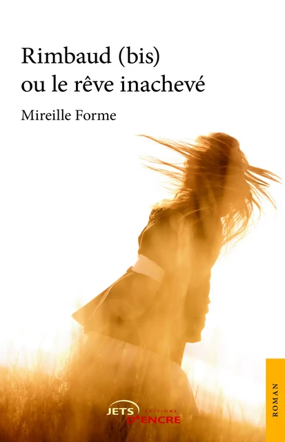 Rimbaud (bis) ou le rêve inachevé - Mireille Forme - Editions Jets d'Encre