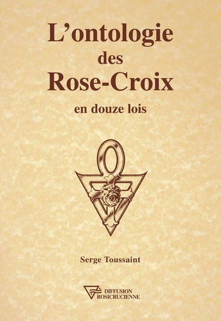 L'ontologie des Rose-Croix en douze lois - Serge Toussaint - Diffusion rosicrucienne