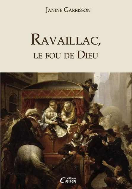 Ravaillac, le fou de Dieu - Janine Garrisson - Éditions Cairn