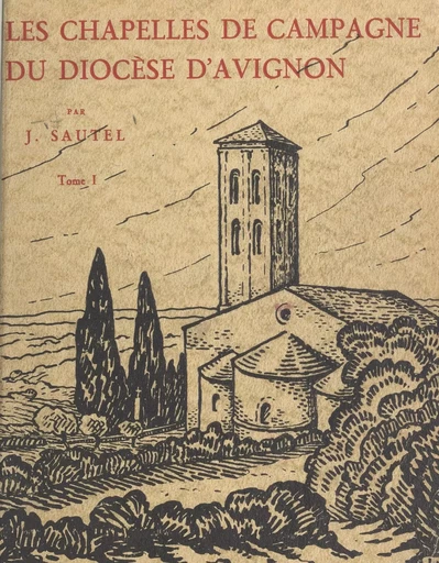 Les chapelles de campagne de l'archidiocèse d'Avignon et de ses anciens diocèses (1) - Joseph Sautel - FeniXX réédition numérique