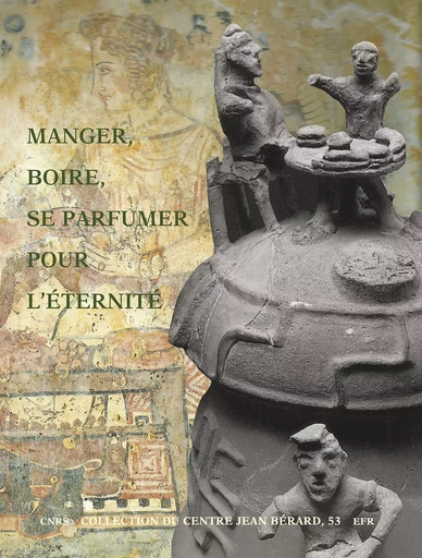 Manger, boire, se parfumer pour l'éternité -  - Publications du Centre Jean Bérard