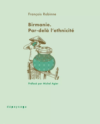 Birmanie. Par-delà l'ethnicité - François Robinne - Dépaysage