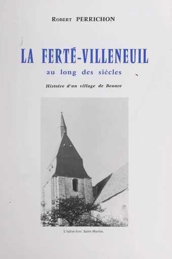 La Ferté-Villeneuil au long des siècles - Robert Perrichon - FeniXX réédition numérique