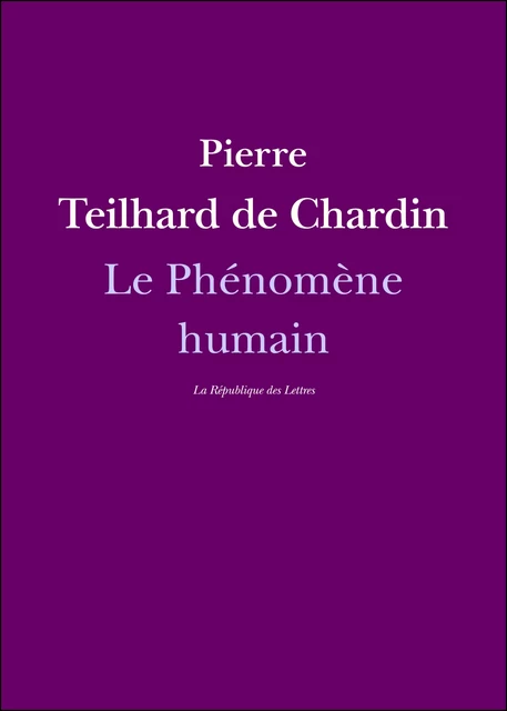 Le Phénomène humain - Pierre Teilhard de Chardin - République des Lettres