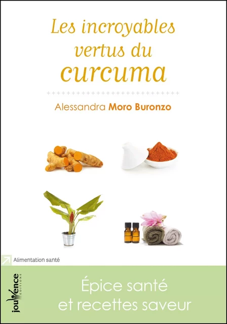 Les incroyables vertus du curcuma - Alessandra Moro Buronzo - Éditions Jouvence