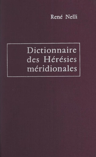 Dictionnaire des hérésies méridionales - René Nelli - FeniXX réédition numérique