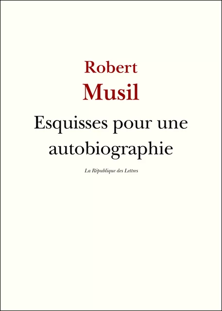 Esquisses pour une autobiographie - Robert Musil - République des Lettres