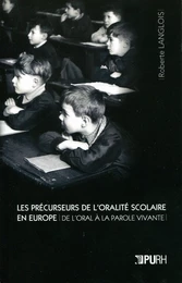 Les Précurseurs de l'oralité scolaire en Europe. De l'oral à la parole vivante