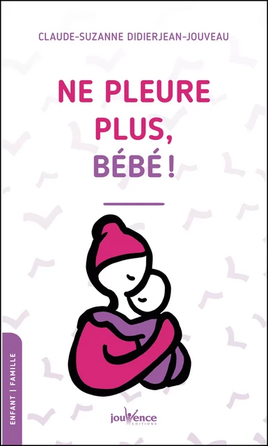 Ne pleure plus bébé ! - Claude-Suzanne Didierjean-Jouveau - Éditions Jouvence