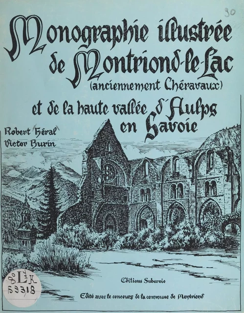 Monographie illustrée de Montriond-le-Lac, anciennement Chéravaux, et de la haute vallée d'Aulps en Savoie - Victor Burin, Robert Héral - FeniXX réédition numérique