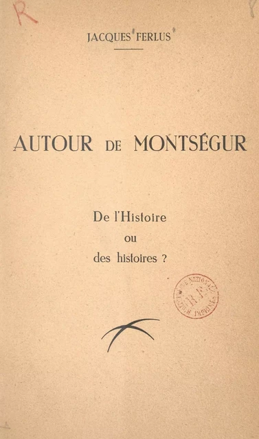 Autour de Montségur, de l'Histoire ou des histoires ? - Jacques Ferlus - FeniXX réédition numérique