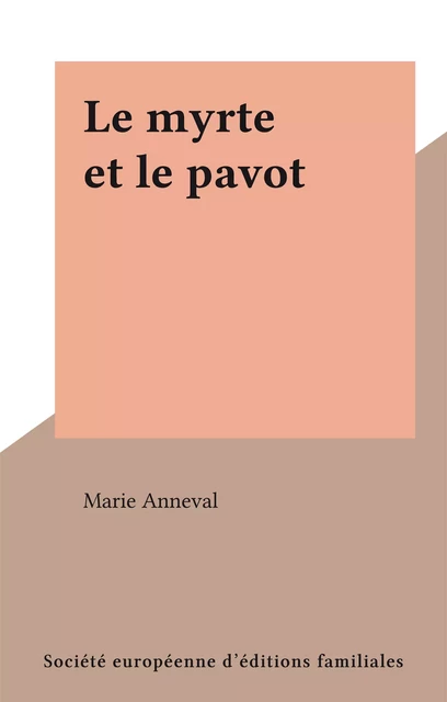 Le myrte et le pavot - Marie Anneval - FeniXX réédition numérique