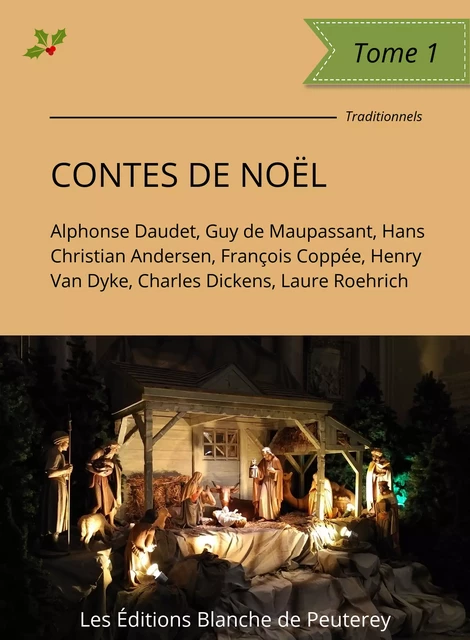 Contes de Noël - Alphonse Daudet, Guy (de) Maupassant, Hans Christian Andersen, François Copée, Henry van Dyke, Charles Dickens, Laure Roehrich - Les Editions Blanche de Peuterey