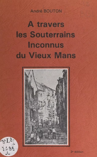 À travers les souterrains inconnus du vieux Mans - André Bouton - FeniXX réédition numérique