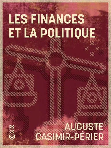 Les Finances et la Politique - Auguste Casimir-Périer - Collection XIX