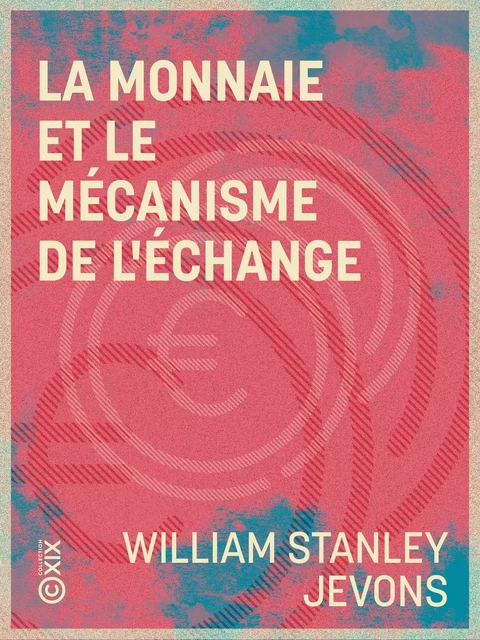 La Monnaie et le mécanisme de l'échange - William Stanley Jevons - Collection XIX