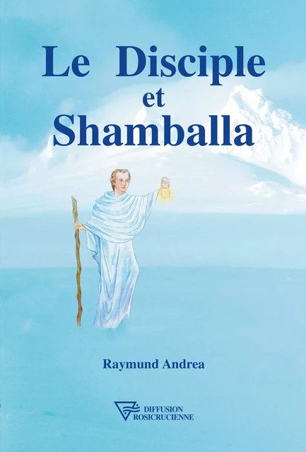 Le Disciple et Shamballa - Raymund Andrea - Diffusion rosicrucienne