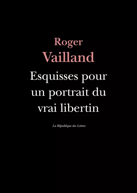 Esquisses pour un portrait du vrai libertin - Roger Vailland - République des Lettres