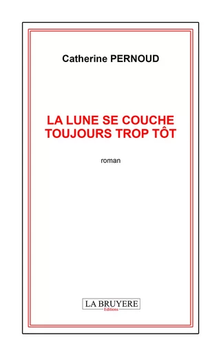 LA LUNE SE COUCHE TOUJOURS TROP TÔT - Catherine Pernoud - Editions La Bruyère