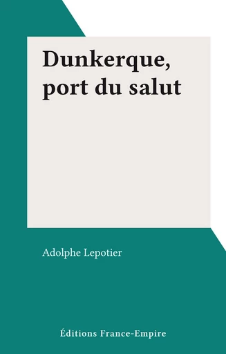 Dunkerque, port du salut - Adolphe Lepotier - FeniXX réédition numérique