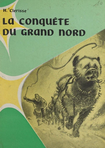 La conquête du Grand Nord - Henry Clérisse - FeniXX réédition numérique