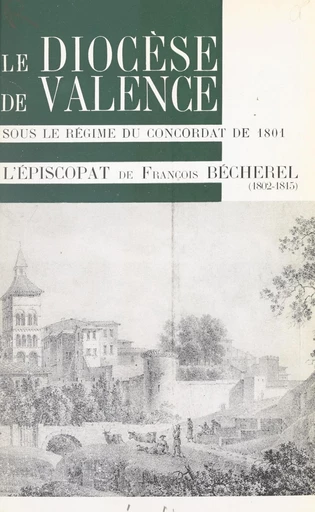 Le diocèse de Valence sous le régime du Concordat de 1801 - Roger Pinet - FeniXX réédition numérique