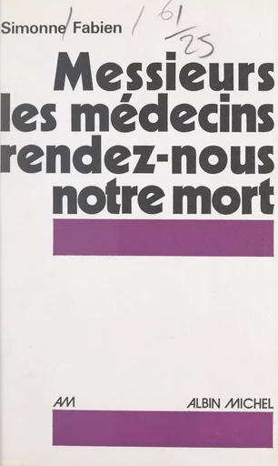 Messieurs les médecins, rendez-nous notre mort - Simonne Fabien - FeniXX réédition numérique