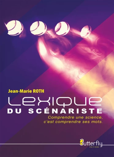 Le lexique du scénariste - Jean-Marie Roth - Butterfly Éditions