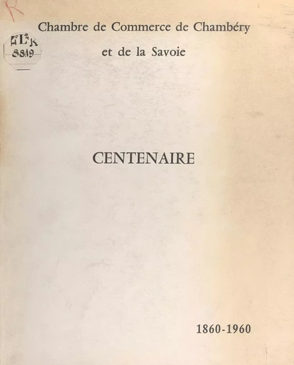 Centenaire, 1860-1960 -  Chambre de commerce de Chambéry et de la Savoie - FeniXX réédition numérique