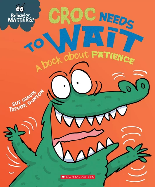 Croc Needs to Wait: A Book about Patience (Behavior Matters) - Sue Graves - Scholastic Inc.