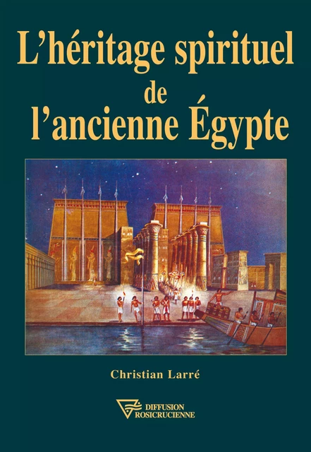 L'Héritage spirituel de l'ancienne Egypte - Christian Larré - Diffusion rosicrucienne