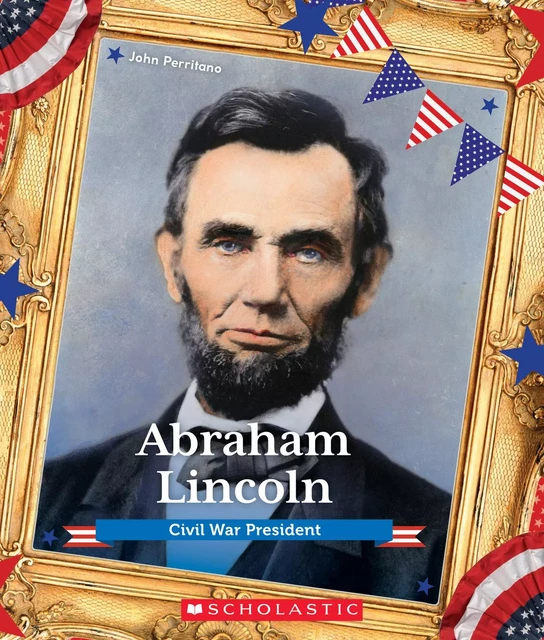 Abraham Lincoln: Civil War President (Presidential Biographies) - John Perritano - Scholastic Inc.