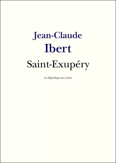 Antoine de Saint-Exupéry - Jean-Claude Ibert - République des Lettres