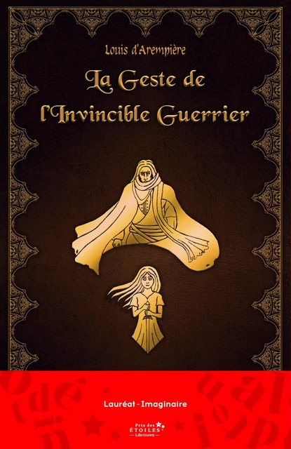 La Geste de l'invincible guerrier - Louis d'Arempière - Librinova