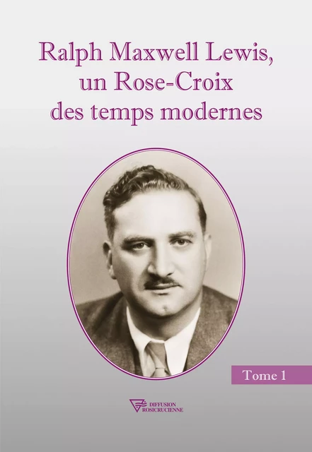 Ralph Maxwell Lewis, un Rose-Croix des temps modernes T1 - Ralph M. Lewis - Diffusion rosicrucienne