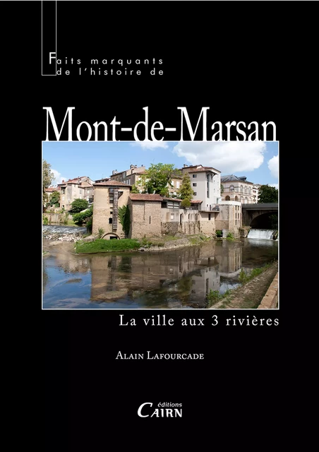 Faits marquants de l'histoire de Mont-de-Marsan - Alain LAFOURCADE - Éditions Cairn